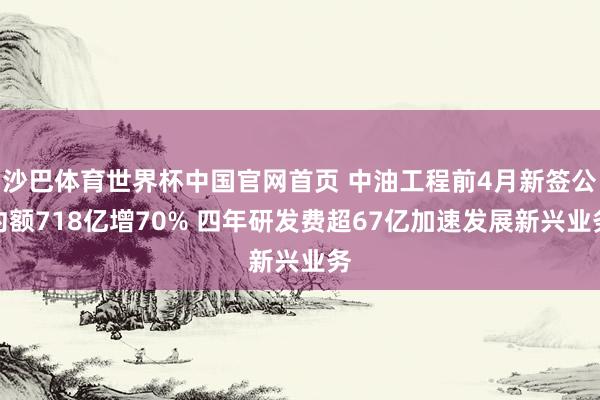 沙巴体育世界杯中国官网首页 中油工程前4月新签公约额718亿增70% 四年研发费超67亿加速发展新兴业务