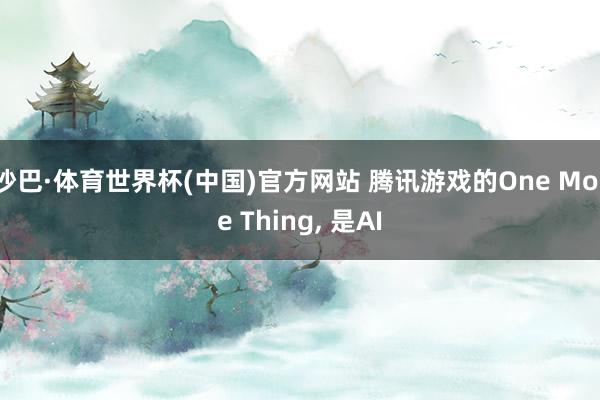 沙巴·体育世界杯(中国)官方网站 腾讯游戏的One More Thing, 是AI