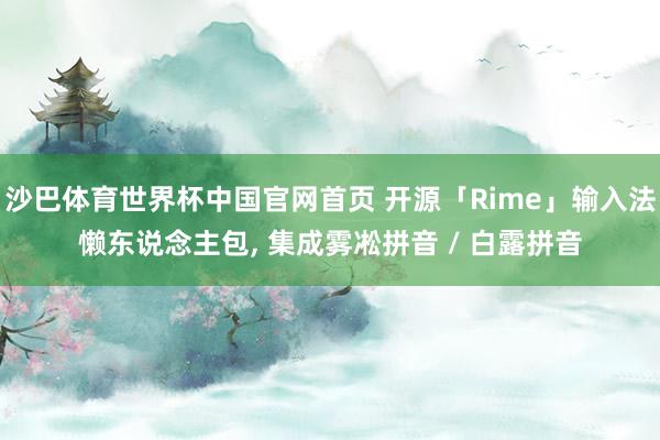 沙巴体育世界杯中国官网首页 开源「Rime」输入法懒东说念主包, 集成雾凇拼音 / 白露拼音