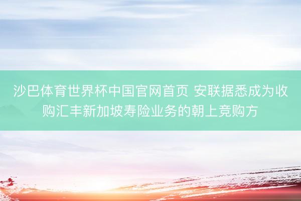 沙巴体育世界杯中国官网首页 安联据悉成为收购汇丰新加坡寿险业务的朝上竞购方